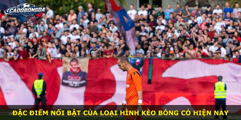Đặc điểm nổi bật của loại hình kèo bóng cỏ hiện nay