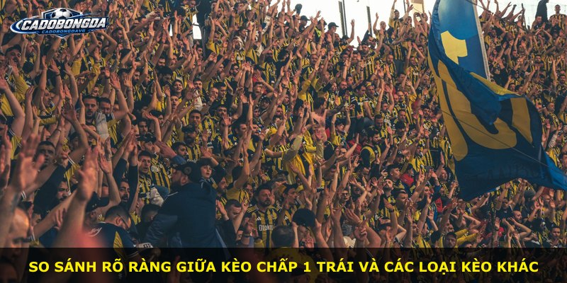 So sánh rõ ràng giữa kèo chấp 1 trái và các loại kèo khác