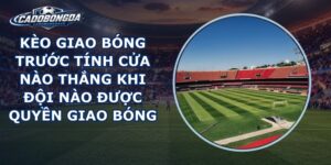 Kèo Giao Bóng Trước