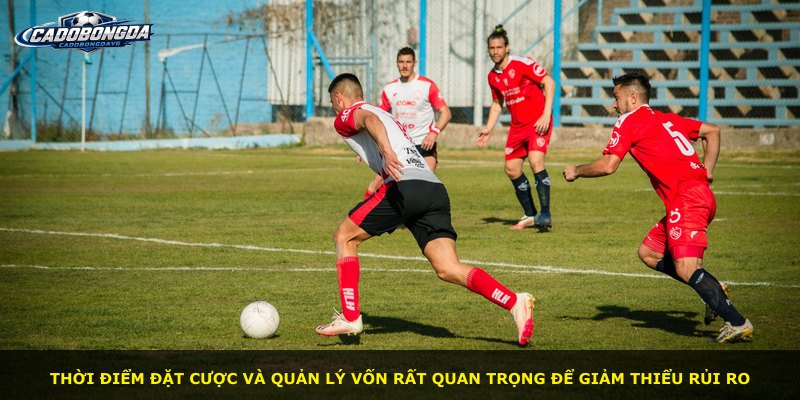 Thời điểm đặt cược và quản lý vốn rất quan trọng để giảm thiểu rủi ro