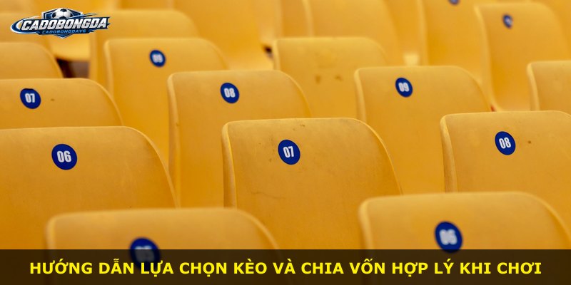 Hướng dẫn lựa chọn kèo và chia vốn hợp lý khi chơi