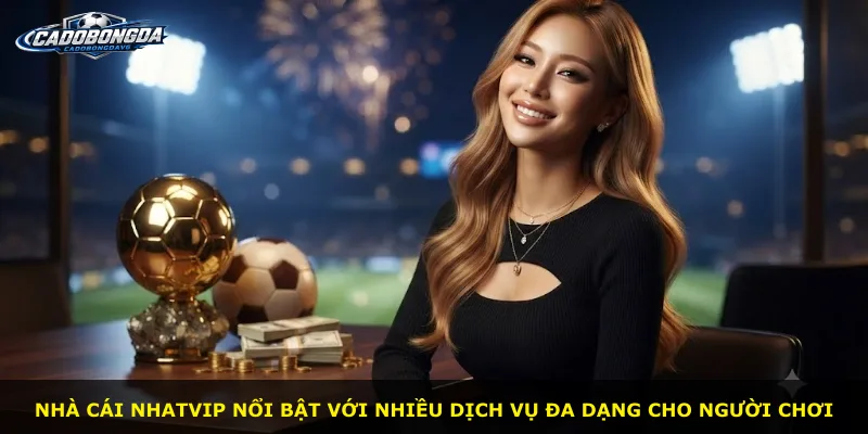 Nhà cái Nhatvip nổi bật với nhiều dịch vụ đa dạng cho người chơi