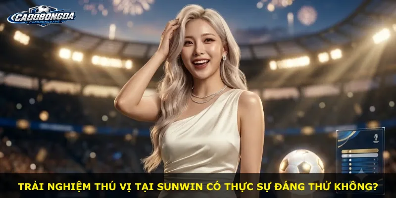 Trải nghiệm thú vị tại Sunwin có thực sự đáng thử không?