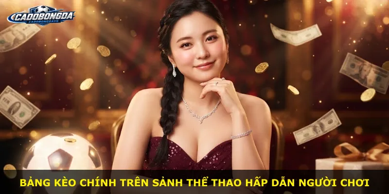 Bảng kèo chính trên sảnh thể thao hấp dẫn người chơi