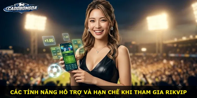 Các tính năng hỗ trợ và hạn chế khi tham gia Rikvip