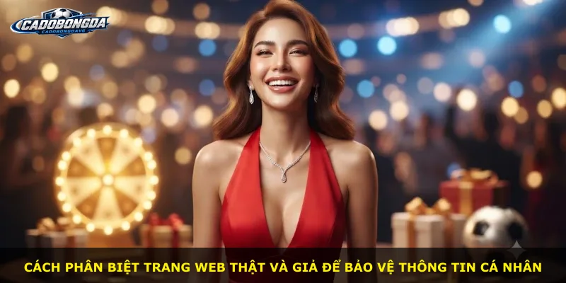 Cách phân biệt trang web thật và giả để bảo vệ thông tin cá nhân