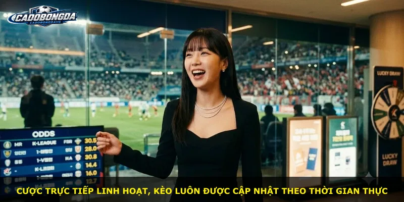 Cược trực tiếp linh hoạt, kèo luôn được cập nhật theo thời gian thực