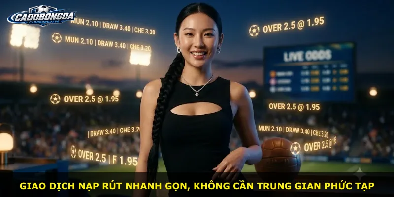 Giao dịch nạp rút nhanh gọn, không cần trung gian phức tạp