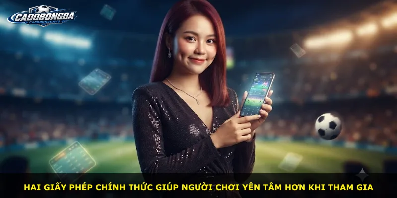 Hai giấy phép chính thức giúp người chơi yên tâm hơn khi tham gia
