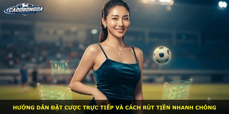 Hướng dẫn đặt cược trực tiếp và cách rút tiền nhanh chóng