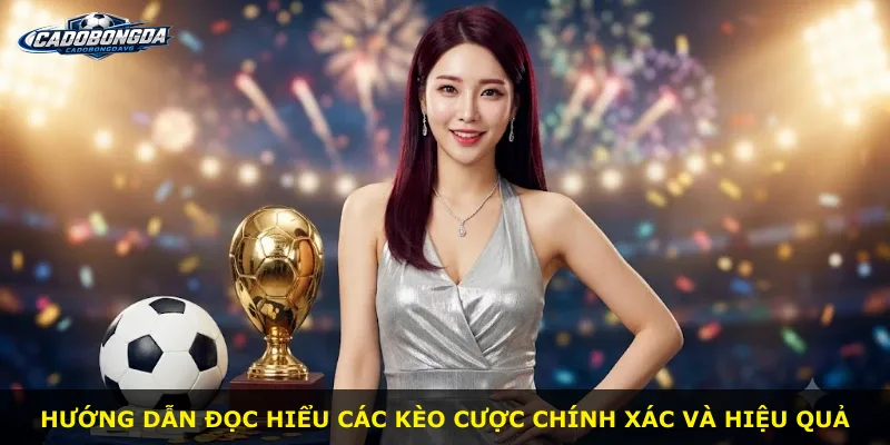 Hướng dẫn đọc hiểu các kèo cược chính xác và hiệu quả