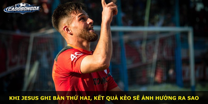 Khi Jesus ghi bàn thứ hai, kết quả kèo sẽ ảnh hưởng ra sao