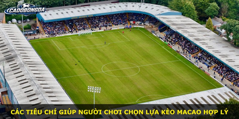 Các tiêu chí giúp người chơi chọn lựa kèo Macao hợp lý