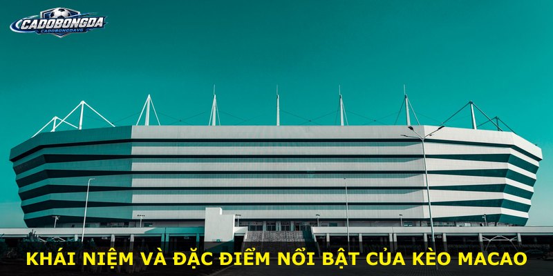 Khái niệm và đặc điểm nổi bật của kèo Macao