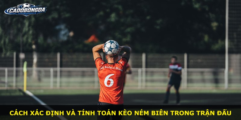 Cách xác định và tính toán kèo ném biên trong trận đấu