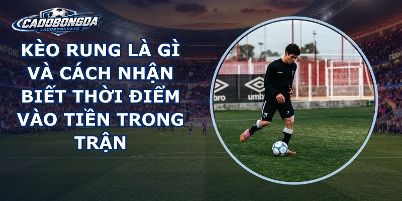 Kèo Rung Là Gì