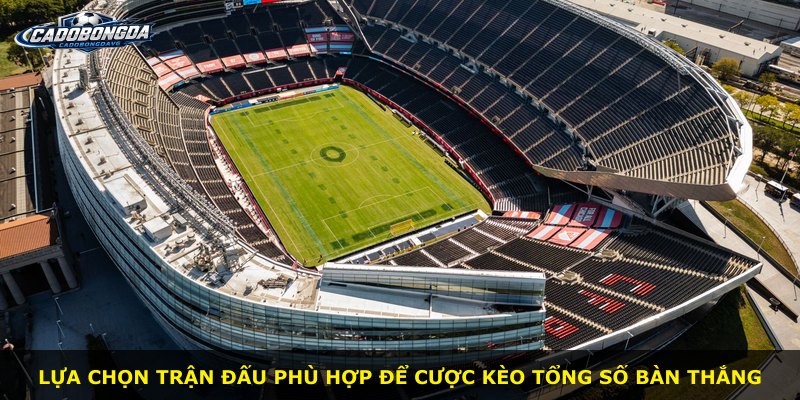 Lựa chọn trận đấu phù hợp để cược kèo tổng số bàn thắng