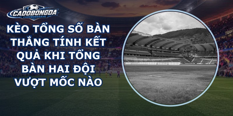 Kèo Tổng Số Bàn Thắng