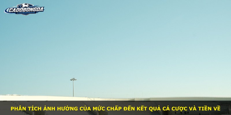 Phân tích ảnh hưởng của mức chấp đến kết quả cá cược và tiền về