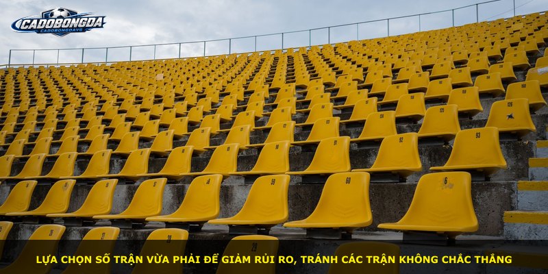 Lựa chọn số trận vừa phải để giảm rủi ro, tránh các trận không chắc thắng