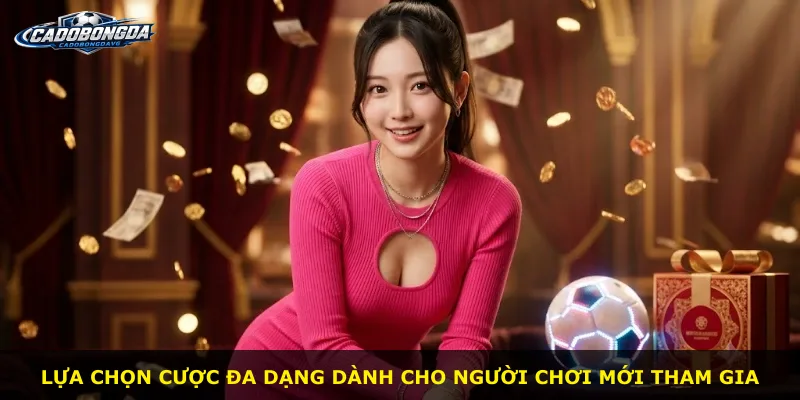 Lựa chọn cược đa dạng dành cho người chơi mới tham gia
