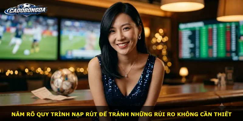 Nắm rõ quy trình nạp rút để tránh những rủi ro không cần thiết