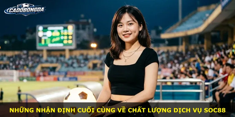 Những nhận định cuối cùng về chất lượng dịch vụ Soc88