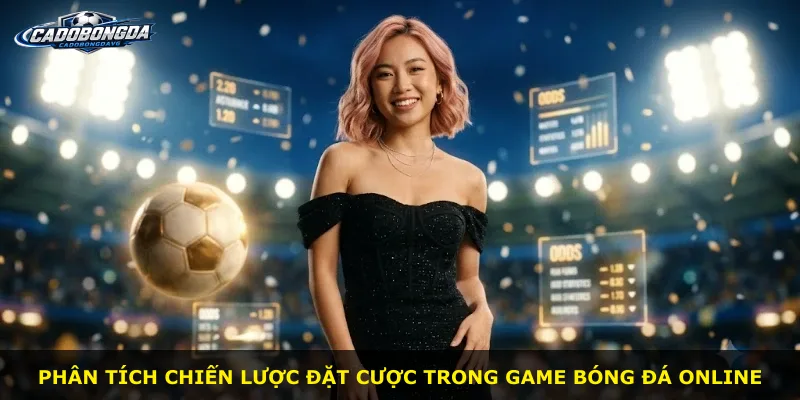 Phân tích chiến lược đặt cược trong game bóng đá online