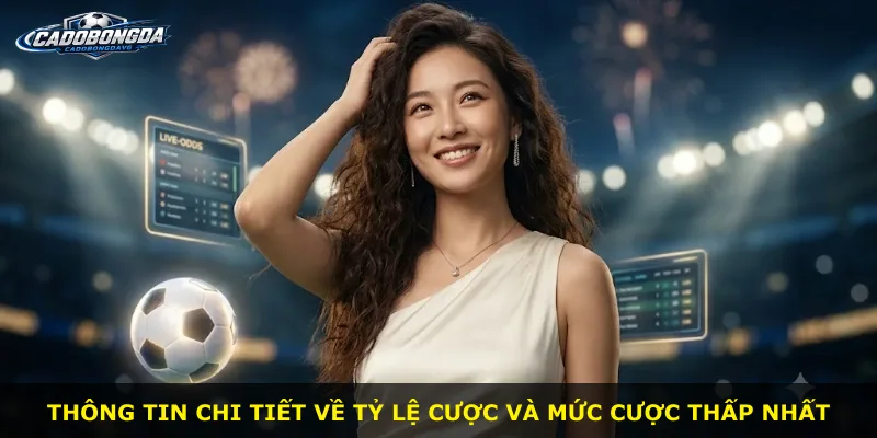 Thông tin chi tiết về tỷ lệ cược và mức cược thấp nhất