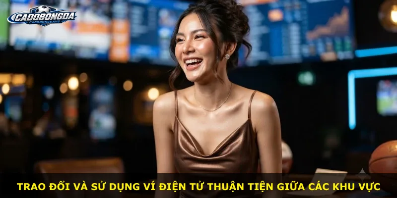 Trao đổi và sử dụng ví điện tử thuận tiện giữa các khu vực